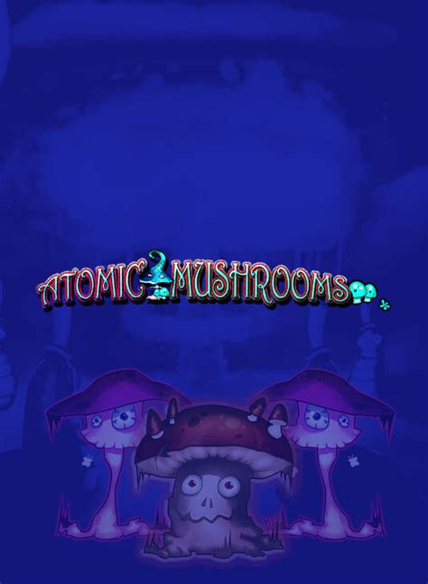 Atomic Mushrooms Betfair